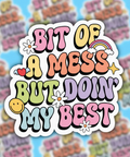 Colorful sticker with text 'BIT OF A MESS BUT DOIN' MY BEST' on a patterned background.