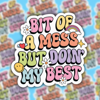 Colorful sticker with text 'BIT OF A MESS BUT DOIN' MY BEST' on a patterned background.