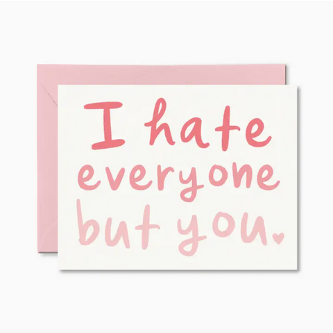 I Hate Everyone But You Card