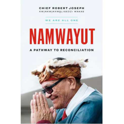 RAINCOAST BOOK - CHIEF ROBERT JOSEPH: NAMWAYUT, A PATHWAY TO RECONCILIATION