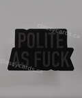 Black card with text 'POLITE AS FUCK' on a gray background, displayed on a computer screen.