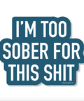 Sticker with text 'I'm too sober for this shit' on a white background