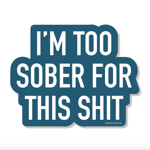 Sticker with text 'I'm too sober for this shit' on a white background