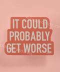Card with text 'It could probably get worse' on a pink background