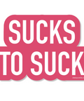 Pink and white sticker with text 'Sucks to Suck' on a white background