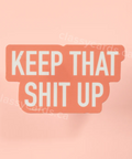 Text 'KEEP THAT SHIT UP' on a pink background