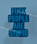 Blue card with text 'FUCK PEOPLE ARE STUPID' and 'classycards.ca' branding.