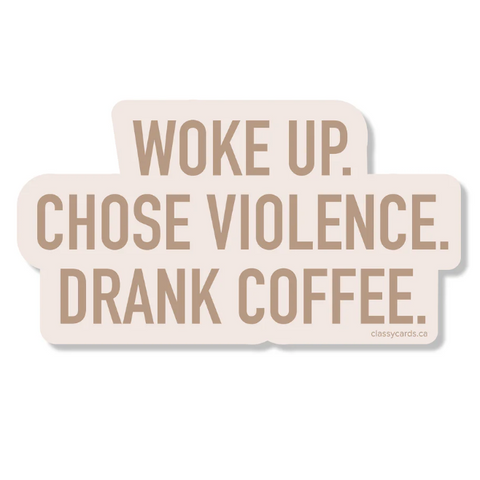 Sticker with text 'WOKE UP. CHOSE VIOLENCE. DRANK COFFEE.' on a white background