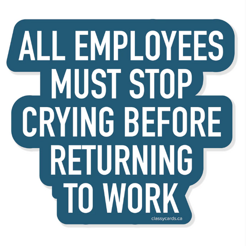 Blue sign with white text warning employees to stop crying before returning to work