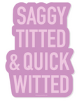 Sticker with text 'SAGGY TITTED & QUICK WITTED' on a purple background