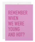 Pink card with text 'Remember when we were young and hot?' on a white background