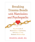 Book cover of 'Breaking Trauma Bonds with Narcissists and Psychopaths' by Shahida Arabi, MA on a white background.