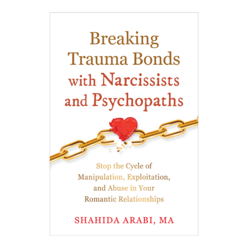 Book cover of 'Breaking Trauma Bonds with Narcissists and Psychopaths' by Shahida Arabi, MA on a white background.
