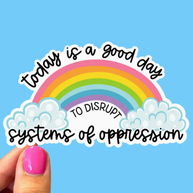 Sticker with rainbow and text 'Today is a good day to disrupt systems of oppression' on a blue background