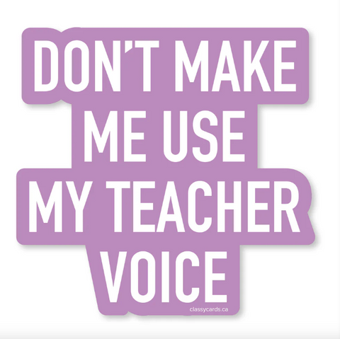 Purple sign with white text 'DON'T MAKE ME USE MY TEACHER VOICE' on a white background
