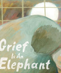 Book cover of 'Grief Is An Elephant' with an elephant and child illustration.
