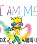 Colorful book cover with a cartoon character wearing a crown and goggles, titled 'I AM ME: A Book of Authenticity'.