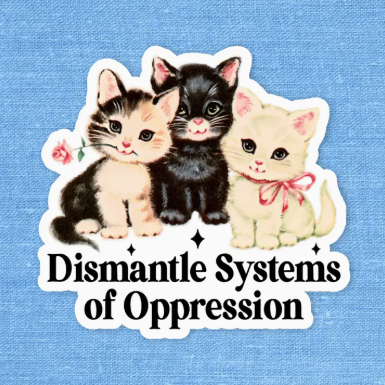 Sticker with three kittens and text 'Dismantle Systems of Oppression' on a blue background