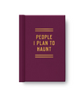 A hardcover notebook or journal in deep burgundy with gold foil text reading 'PEOPLE I PLAN TO HAUNT' centered on the cover, shown on a clean white background with a soft drop shadow.