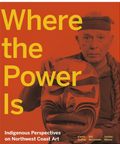 Book cover for 'Where the Power Is: Indigenous Perspectives on Northwest Coast Art' featuring a bold orange background, large yellow title text, and a sepia-toned portrait of a person holding a carved mask.