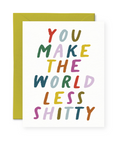 Greeting card with colorful text 'You Make the World Less Shitty' on a white background